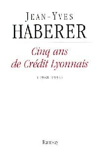 Cinq ans de Crédit Lyonnais - Jean-Yves Haberer