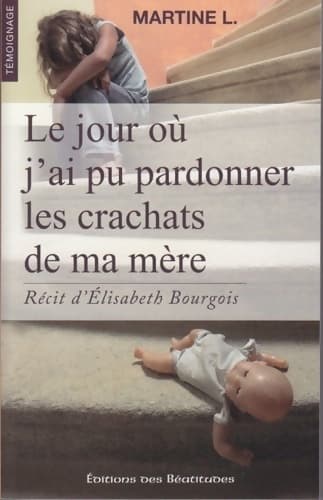 Le jour où j'ai pu pardonner les crachats de ma mère - Martine L.