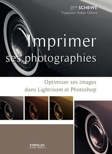 Imprimer ses photographies : Optimiser ses images dans Lightroom et Photoshop - Jeff Schewe